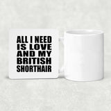 All I Need Is Love And My British Shorthair - Drink Coaster