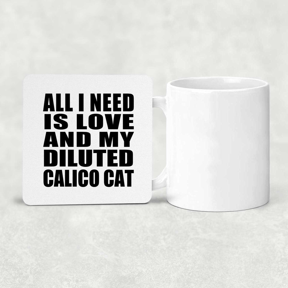 All I Need Is Love And My Diluted Calico Cat - Drink Coaster