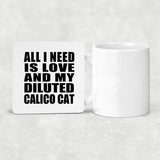 All I Need Is Love And My Diluted Calico Cat - Drink Coaster