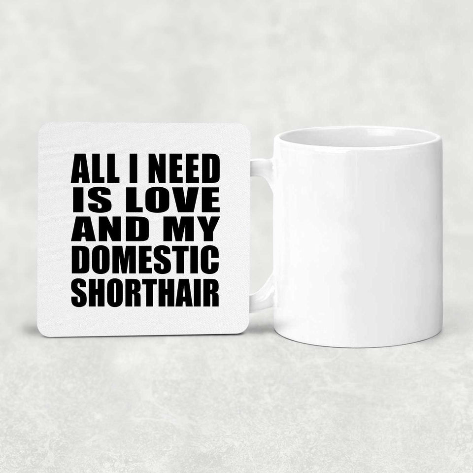 All I Need Is Love And My Domestic Shorthair - Drink Coaster