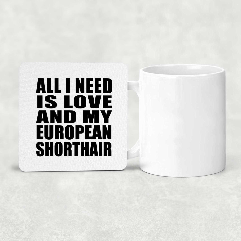 All I Need Is Love And My European Shorthair - Drink Coaster