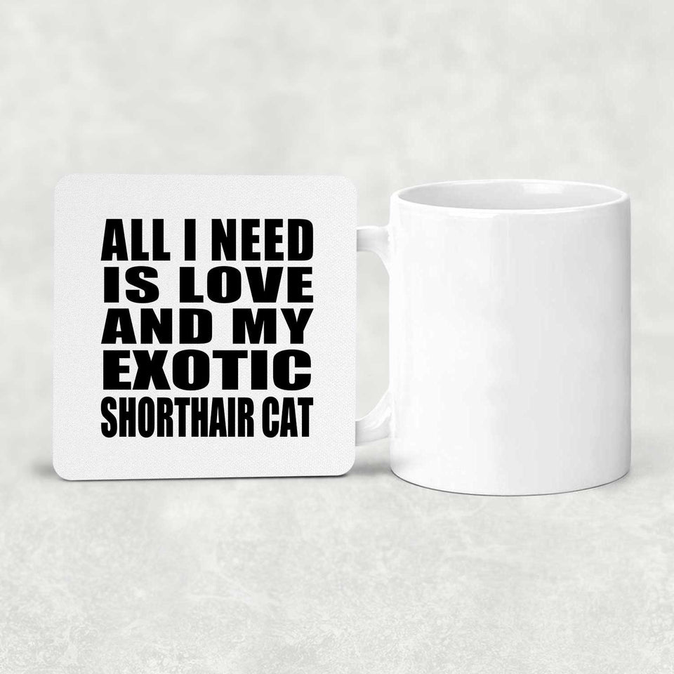 All I Need Is Love And My Exotic Shorthair Cat - Drink Coaster