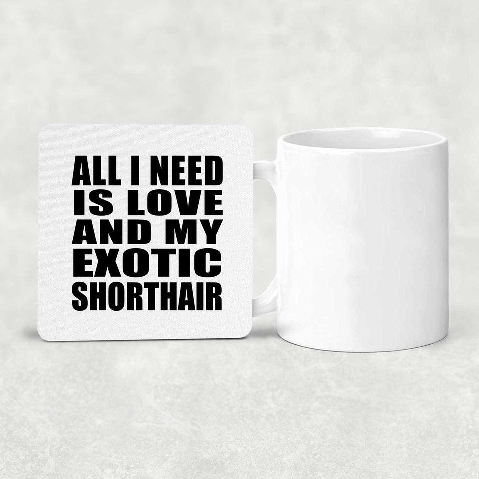 All I Need Is Love And My Exotic Shorthair - Drink Coaster