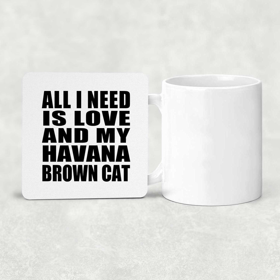 All I Need Is Love And My Havana Brown Cat - Drink Coaster