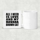 All I Need Is Love And My Havana Brown Cat - Drink Coaster