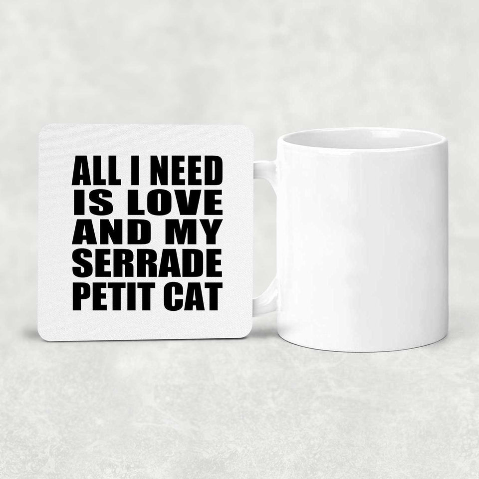 All I Need Is Love And My Serrade Petit Cat - Drink Coaster