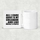 All I Care About Is My Colleague - Drink Coaster