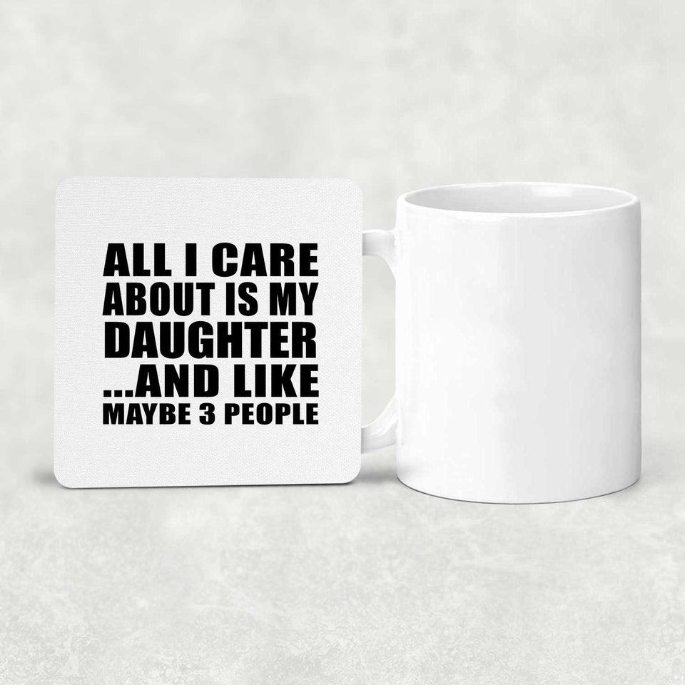 All I Care About Is My Daughter - Drink Coaster