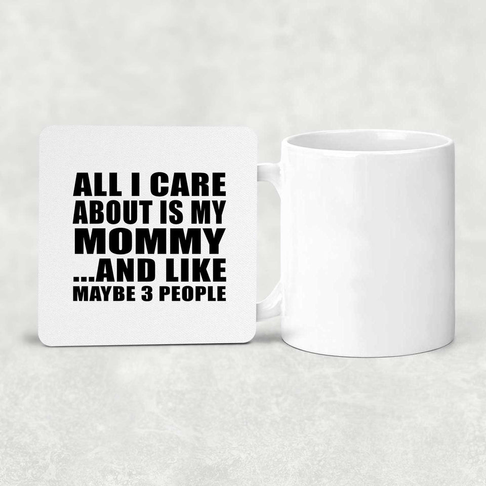 All I Care About Is My Mommy - Drink Coaster