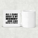All I Care About Is My Mommy - Drink Coaster