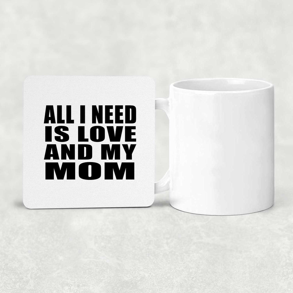 All I Need Is Love And My Mom - Drink Coaster