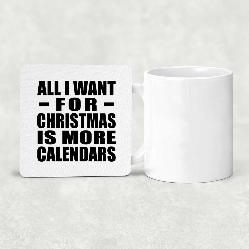 All I Want For Christmas Is More Calendars - Drink Coaster