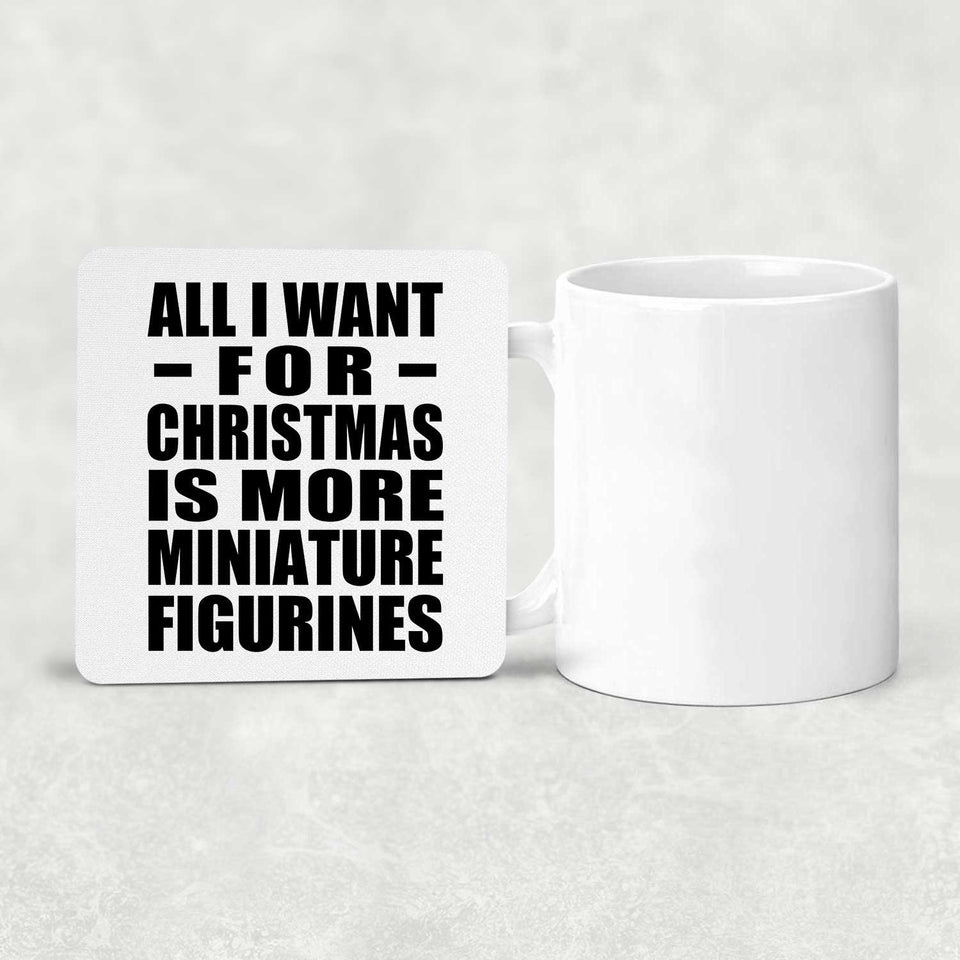 All I Want For Christmas Is More Miniature Figurines - Drink Coaster