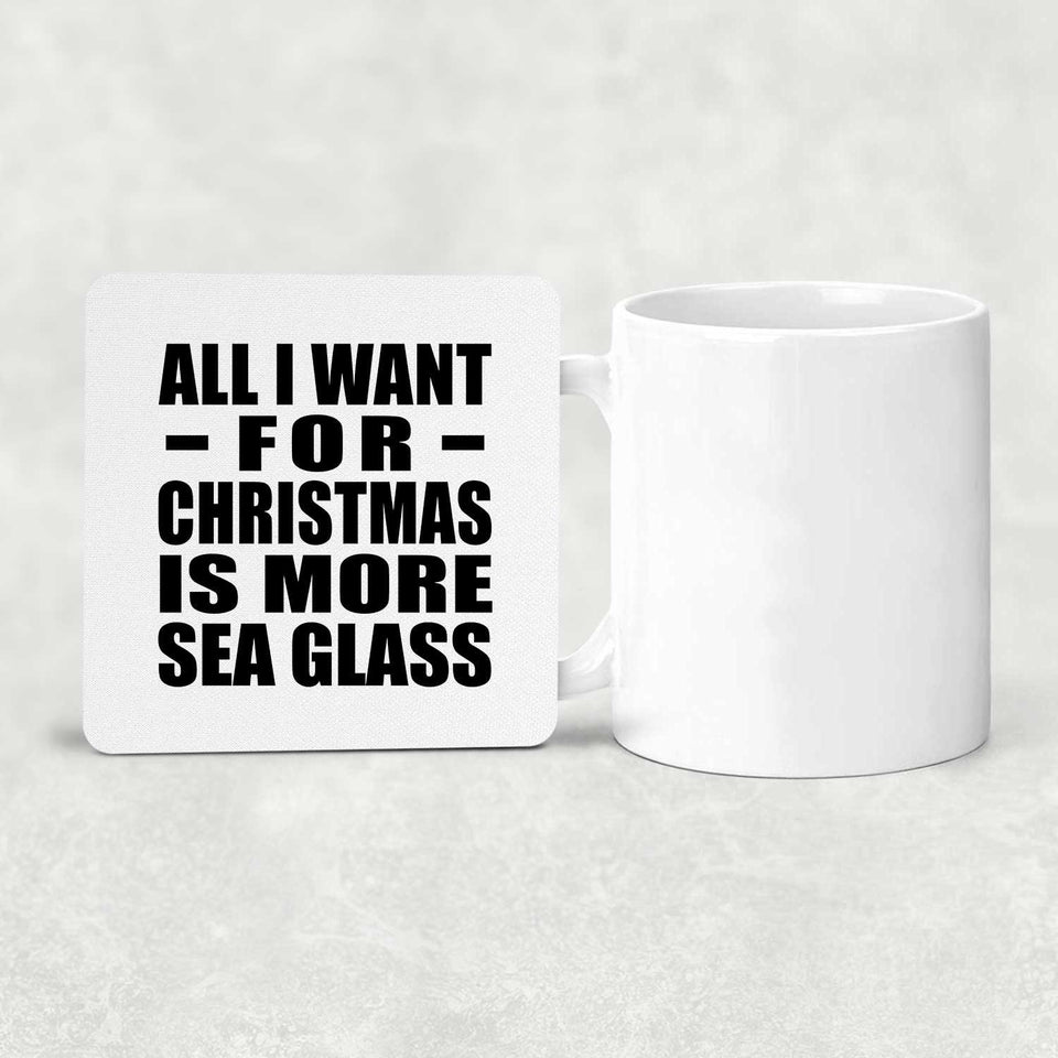 All I Want For Christmas Is More Sea Glass - Drink Coaster