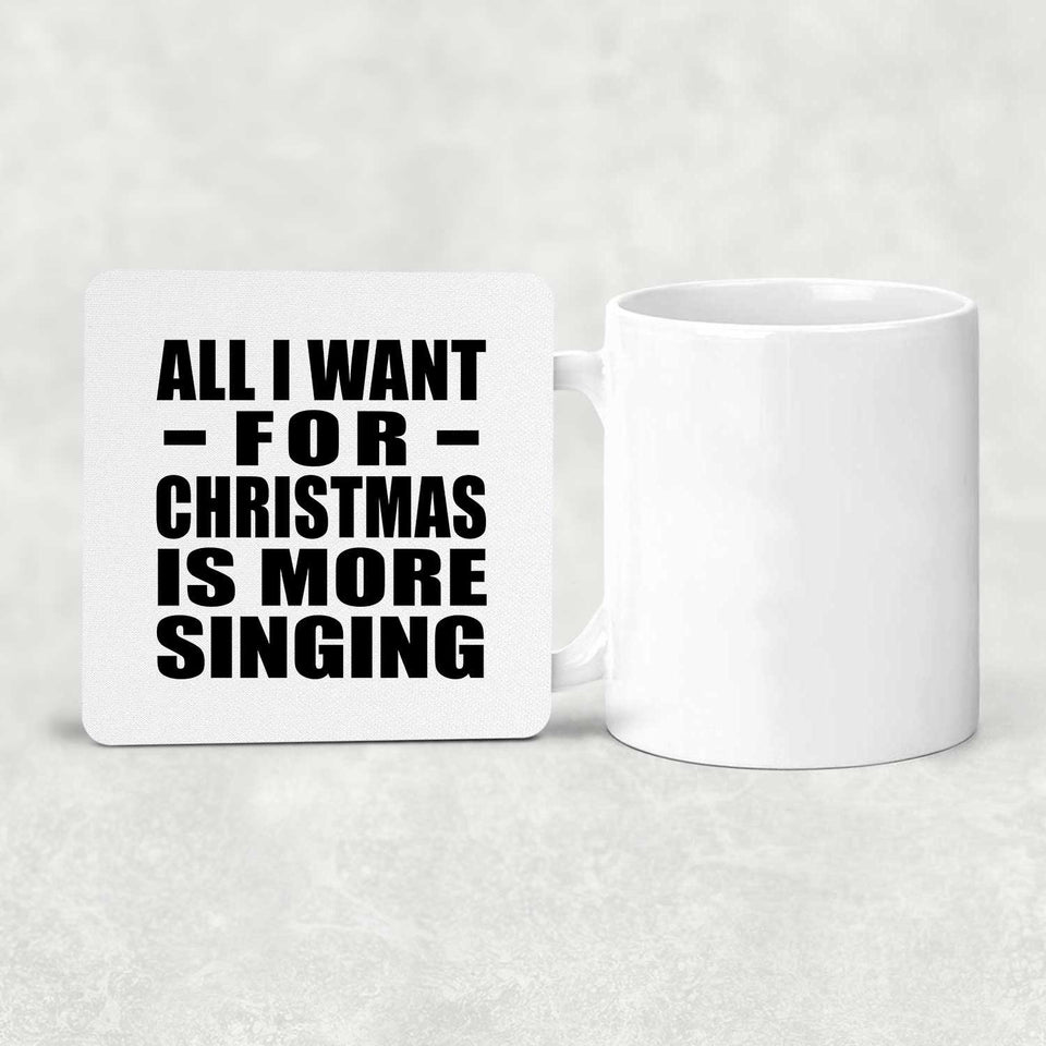 All I Want For Christmas Is More Singing - Drink Coaster
