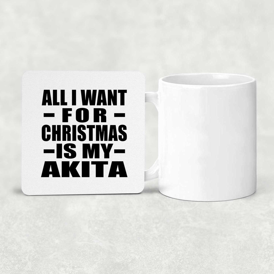 All I Want For Christmas Is My Akita - Drink Coaster