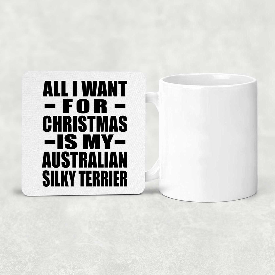 All I Want For Christmas Is My Australian Silky Terrier - Drink Coaster