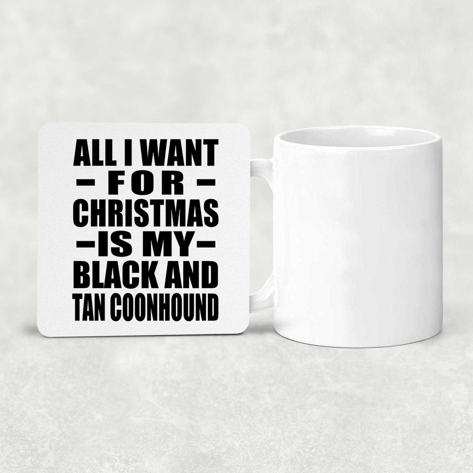 All I Want For Christmas Is My Black And Tan Coonhound - Drink Coaster
