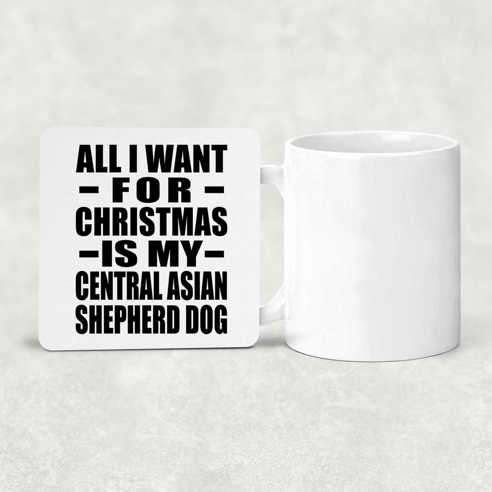 All I Want For Christmas Is My Central Asian Shepherd Dog - Drink Coaster
