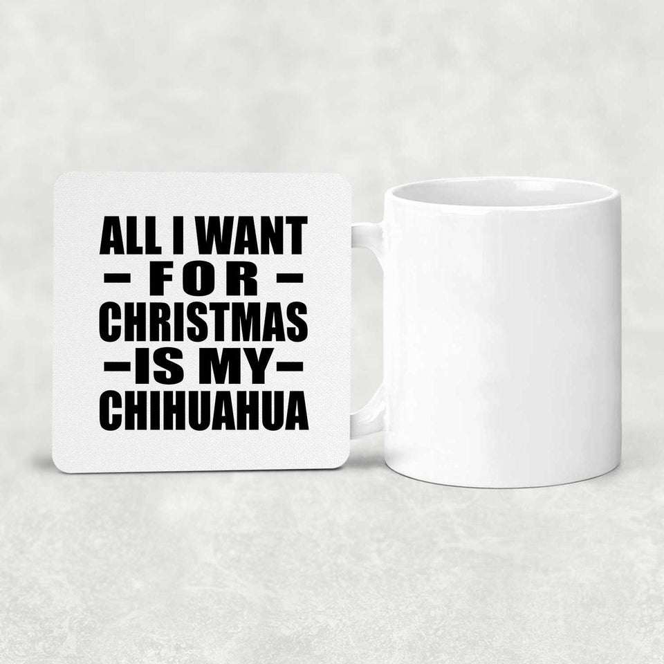All I Want For Christmas Is My Chihuahua - Drink Coaster