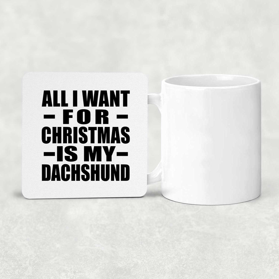 All I Want For Christmas Is My Dachshund - Drink Coaster