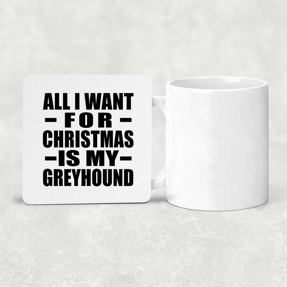 All I Want For Christmas Is My Greyhound - Drink Coaster