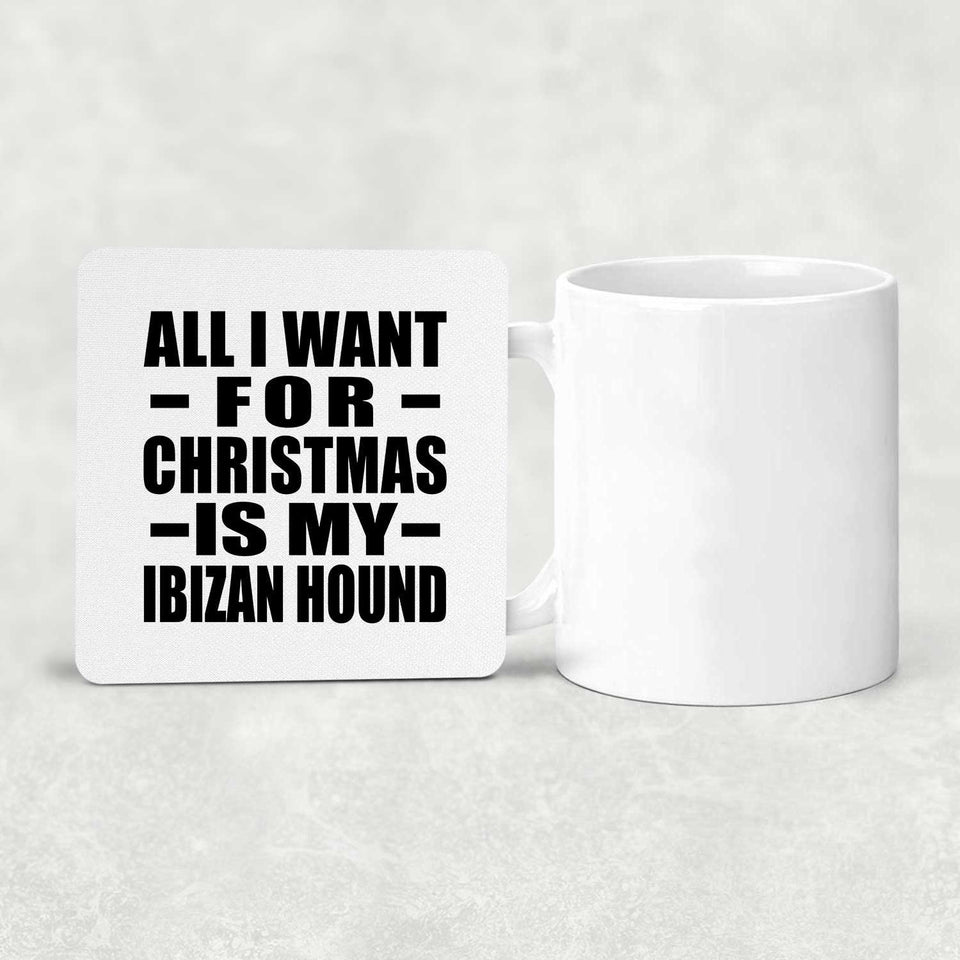 All I Want For Christmas Is My Ibizan Hound - Drink Coaster
