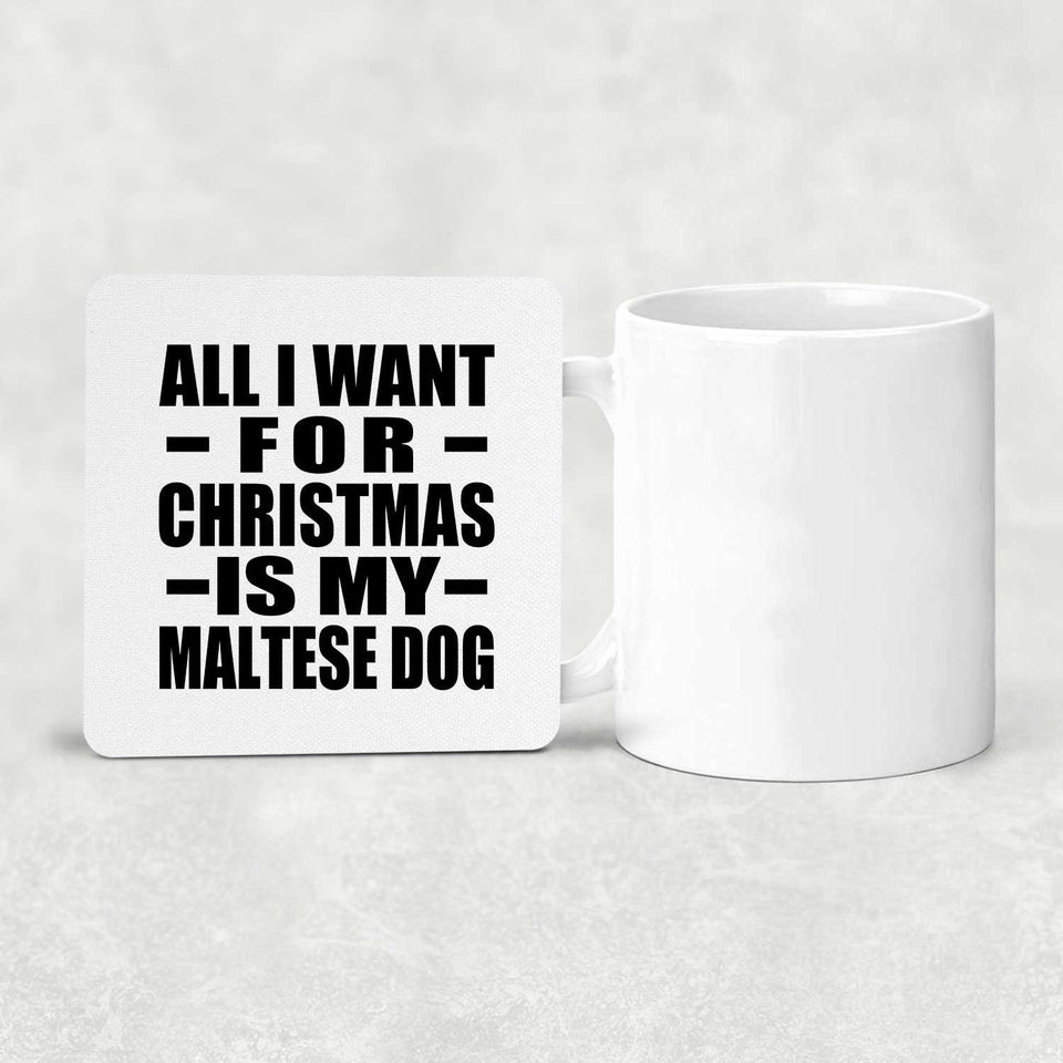 All I Want For Christmas Is My Maltese Dog - Drink Coaster