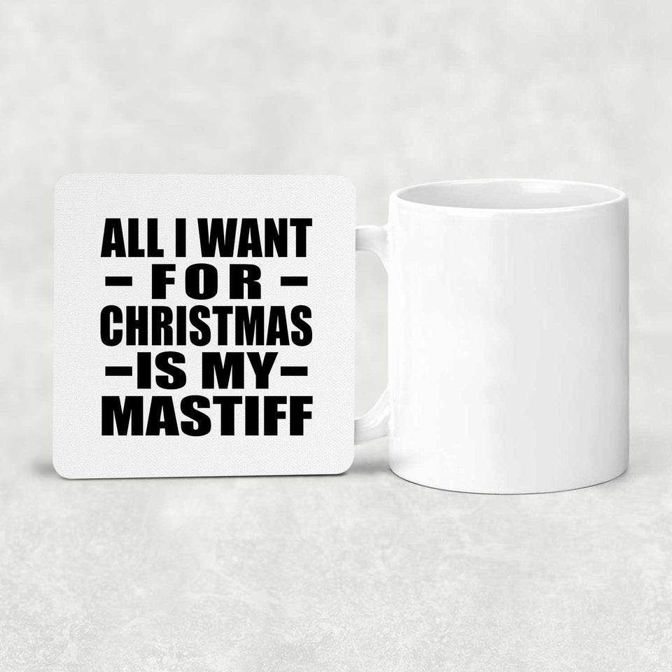 All I Want For Christmas Is My Mastiff - Drink Coaster