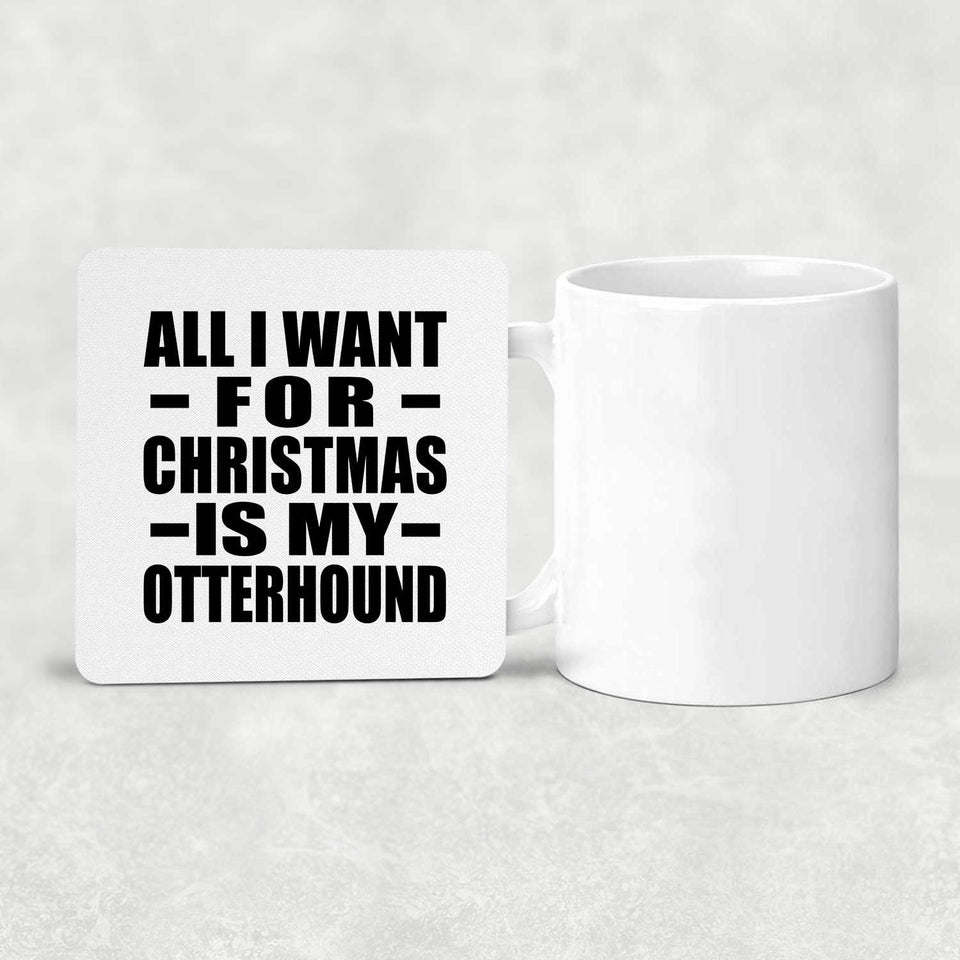 All I Want For Christmas Is My Otterhound - Drink Coaster