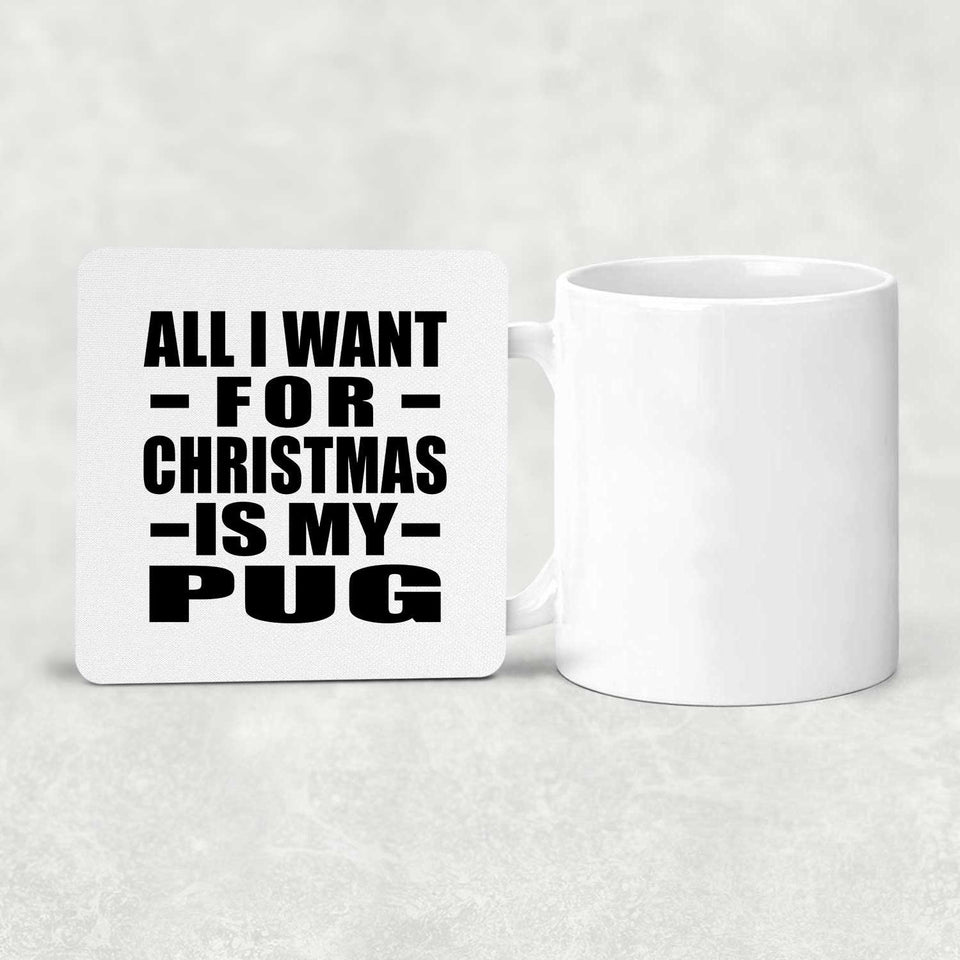 All I Want For Christmas Is My Pug - Drink Coaster
