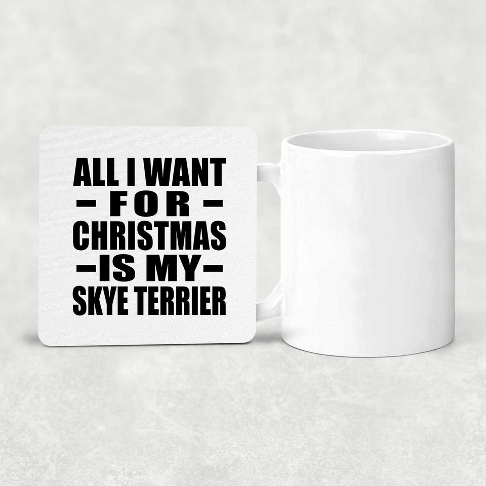 All I Want For Christmas Is My Skye Terrier - Drink Coaster