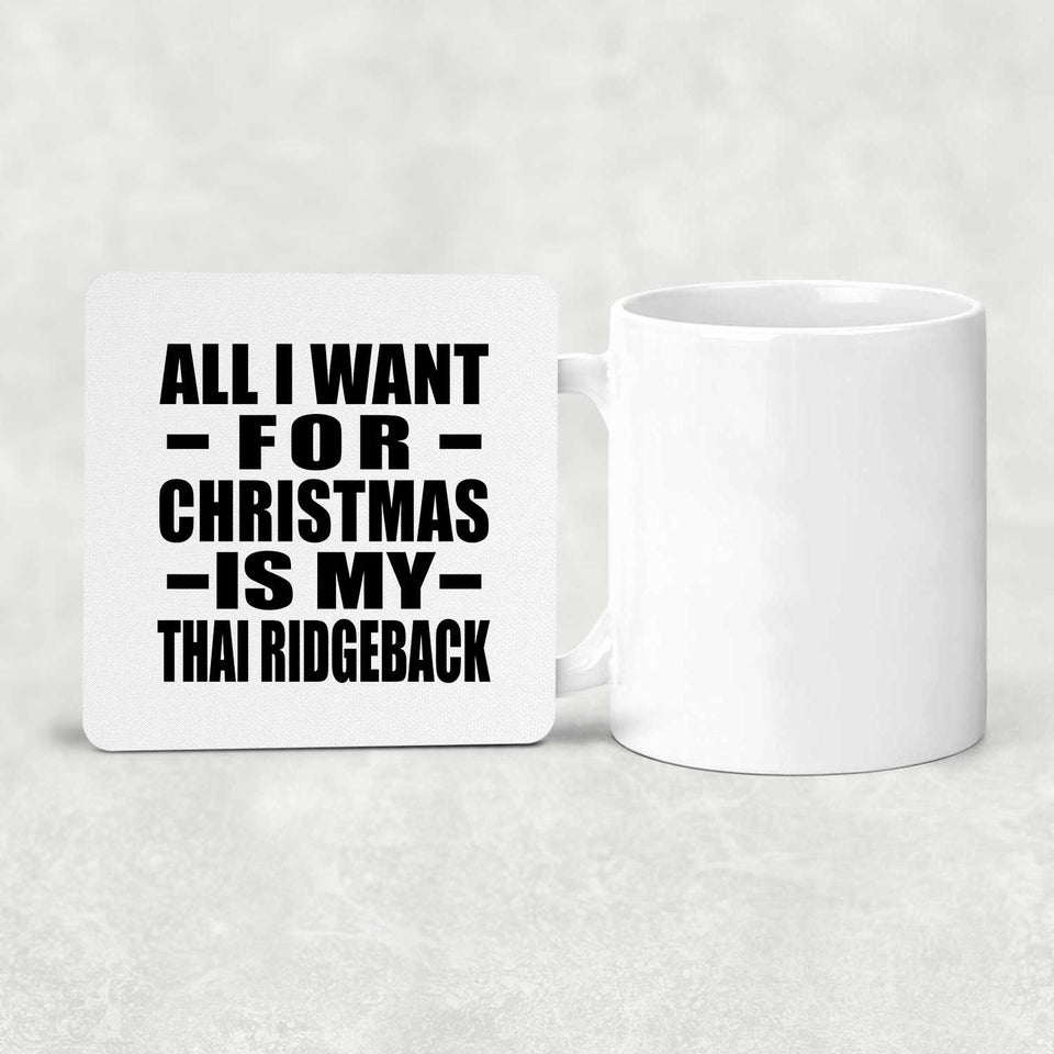 All I Want For Christmas Is My Thai Ridgeback - Drink Coaster