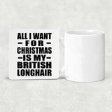 All I Want For Christmas Is My British Longhair - Drink Coaster