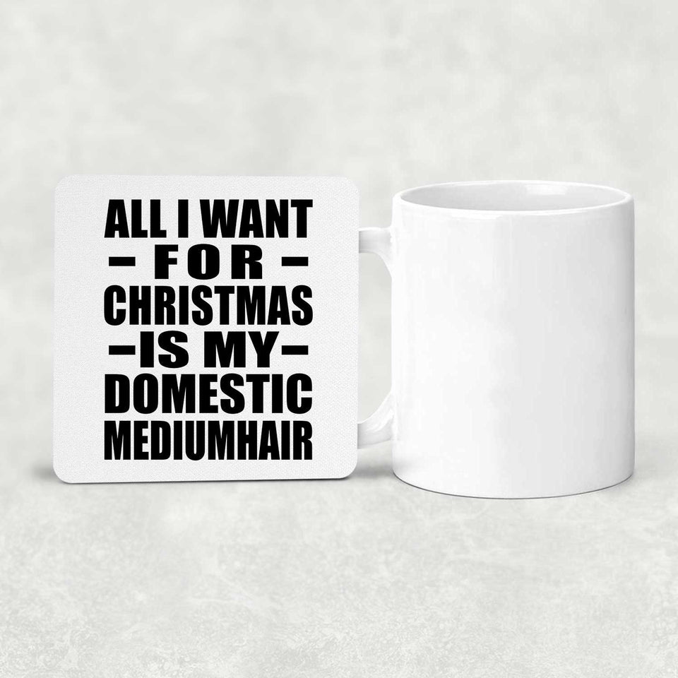All I Want For Christmas Is My Domestic Mediumhair - Drink Coaster