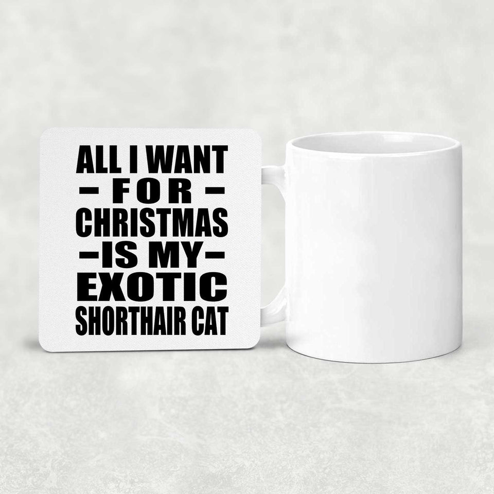All I Want For Christmas Is My Exotic Shorthair Cat - Drink Coaster