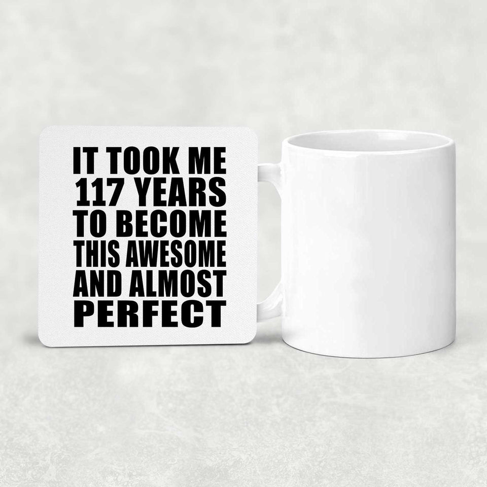 117th Birthday Took 117 Years To Become Awesome & Perfect - Drink Coaster