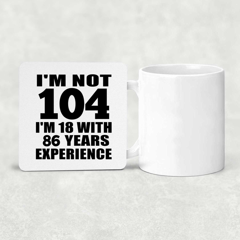 104th Birthday I'm Not 104 I'm 18 With 86 Years Experience - Drink Coaster