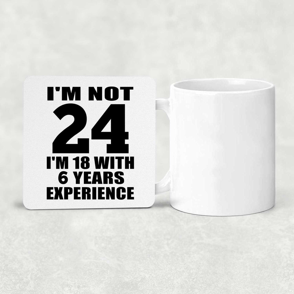 24th Birthday I'm Not 24 I'm 18 With 6 Years Experience - Drink Coaster