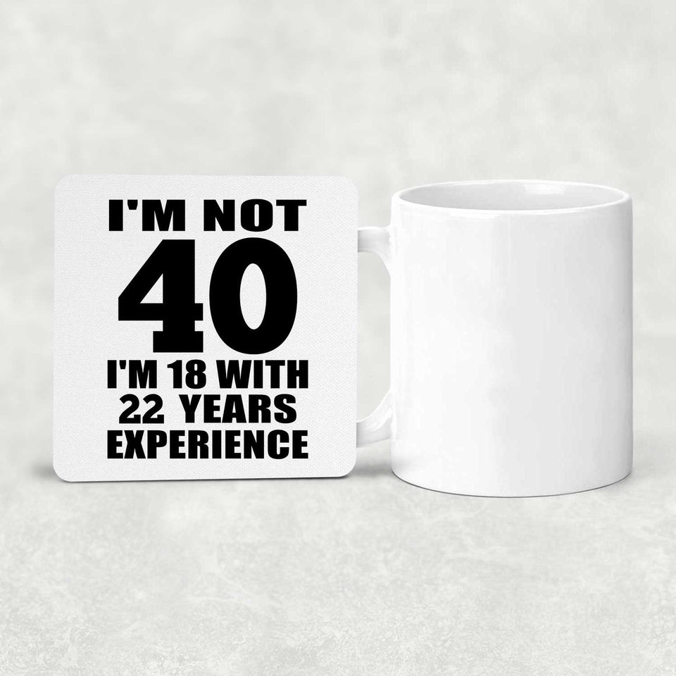 40th Birthday I'm Not 40 I'm 18 With 22 Years Experience - Drink Coaster