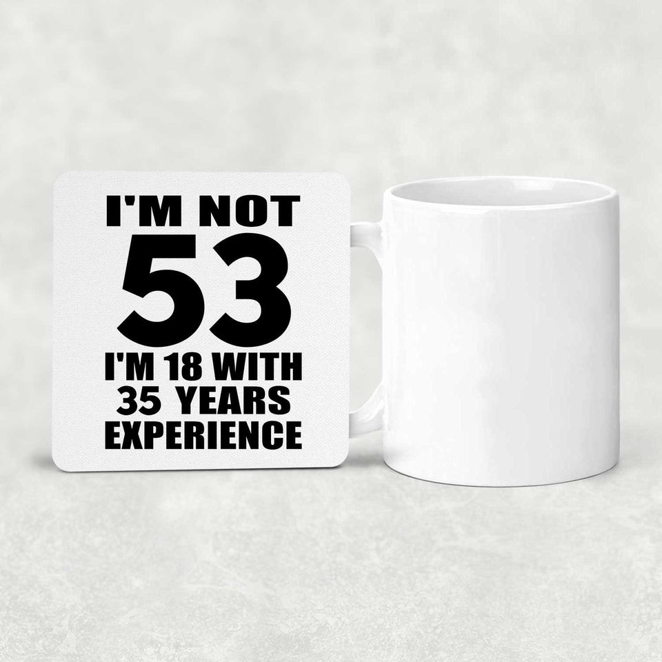 53rd Birthday I'm Not 53 I'm 18 With 35 Years Experience - Drink Coaster