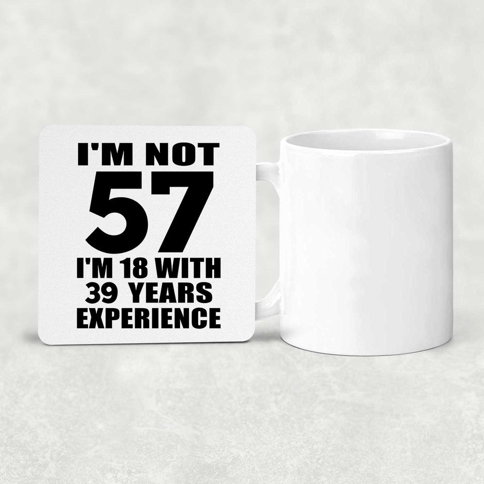 57th Birthday I'm Not 57 I'm 18 With 39 Years Experience - Drink Coaster