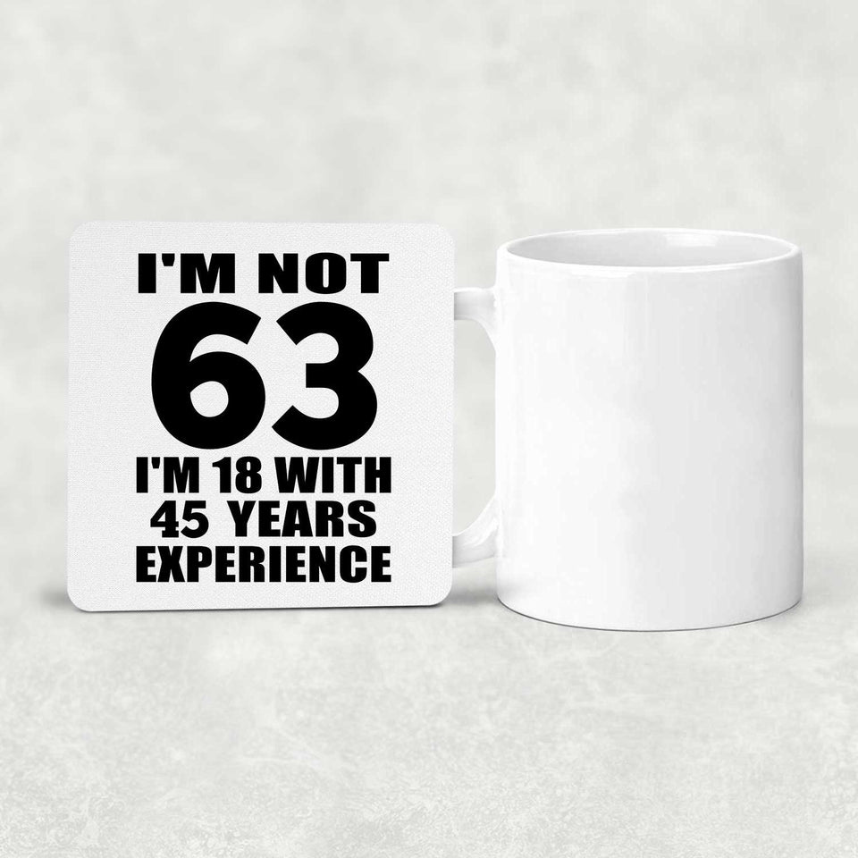 63rd Birthday I'm Not 63 I'm 18 With 45 Years Experience - Drink Coaster