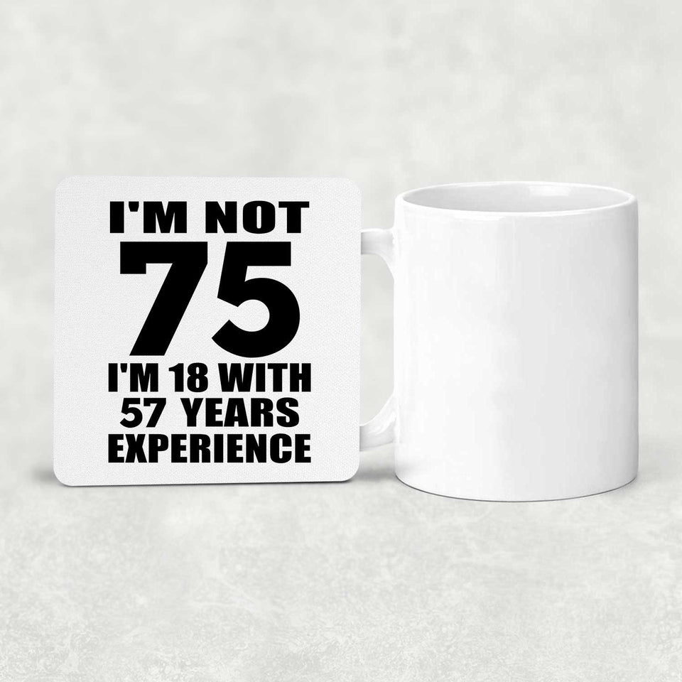 75th Birthday I'm Not 75 I'm 18 With 57 Years Experience - Drink Coaster