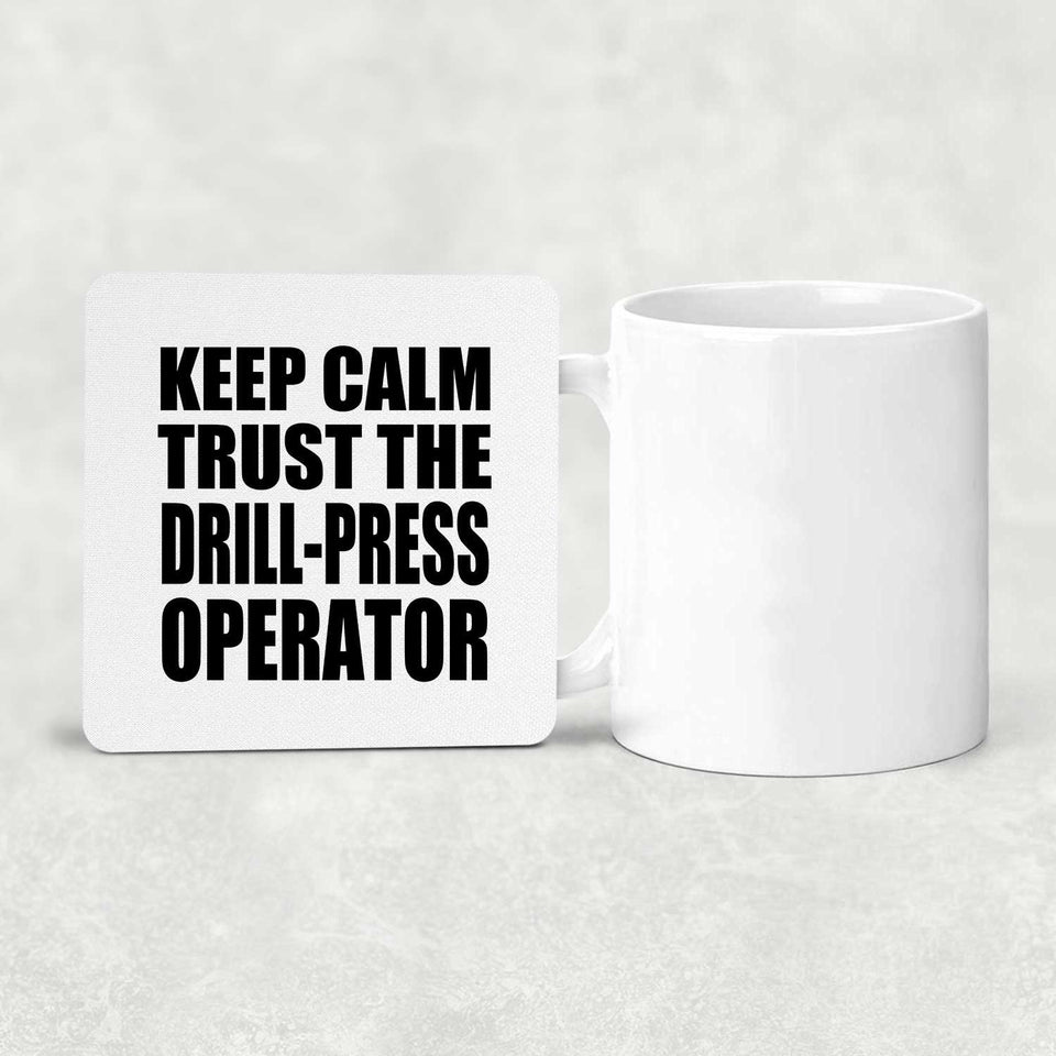Keep Calm and Trust The Drill-Press Operator - Drink Coaster