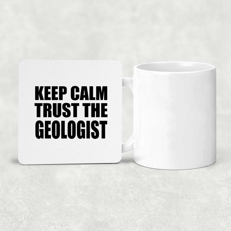 Keep Calm and Trust The Geologist - Drink Coaster