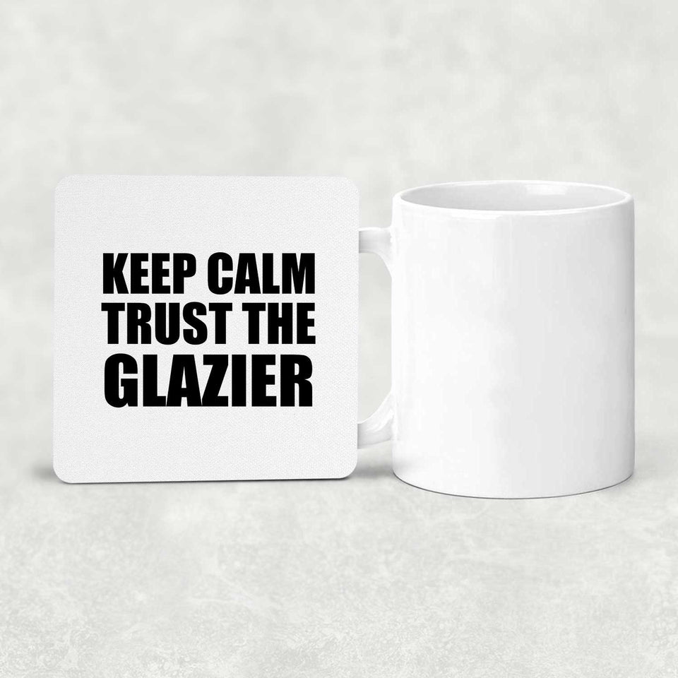 Keep Calm and Trust The Glazier - Drink Coaster