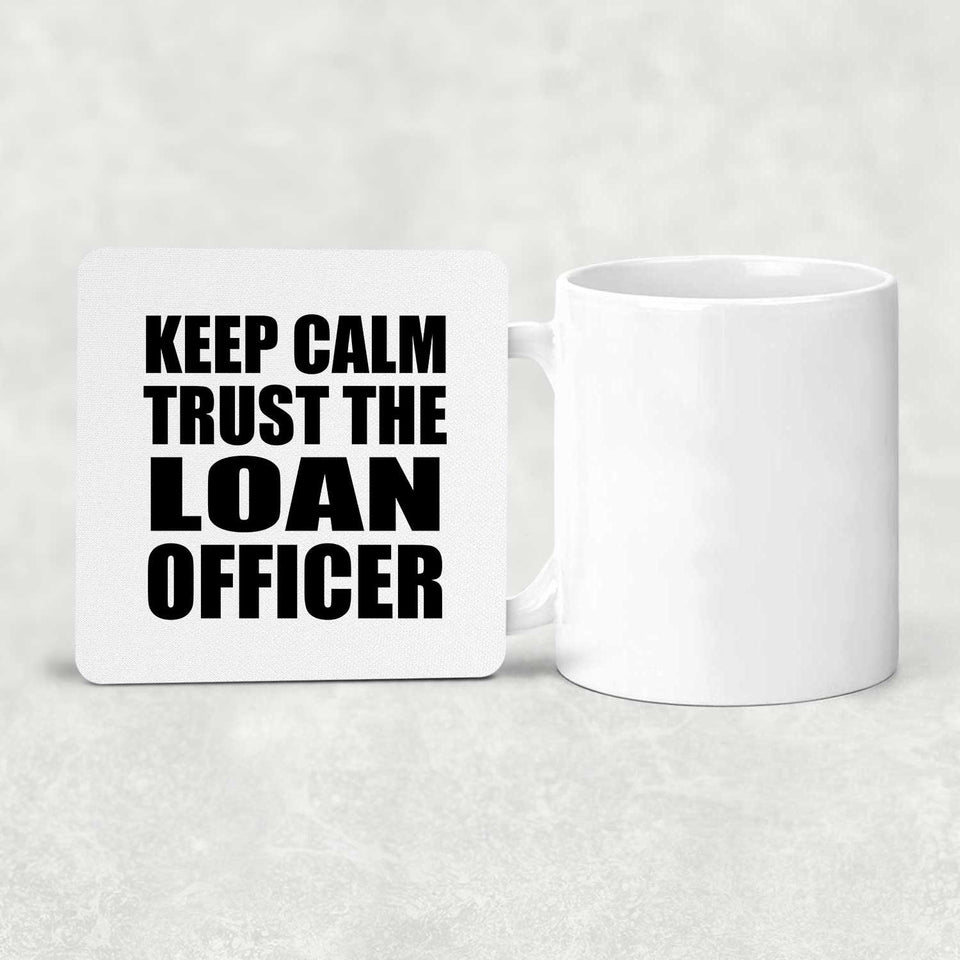 Keep Calm and Trust The Loan Officer - Drink Coaster