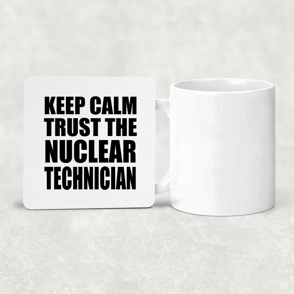 Keep Calm and Trust The Nuclear Technician - Drink Coaster