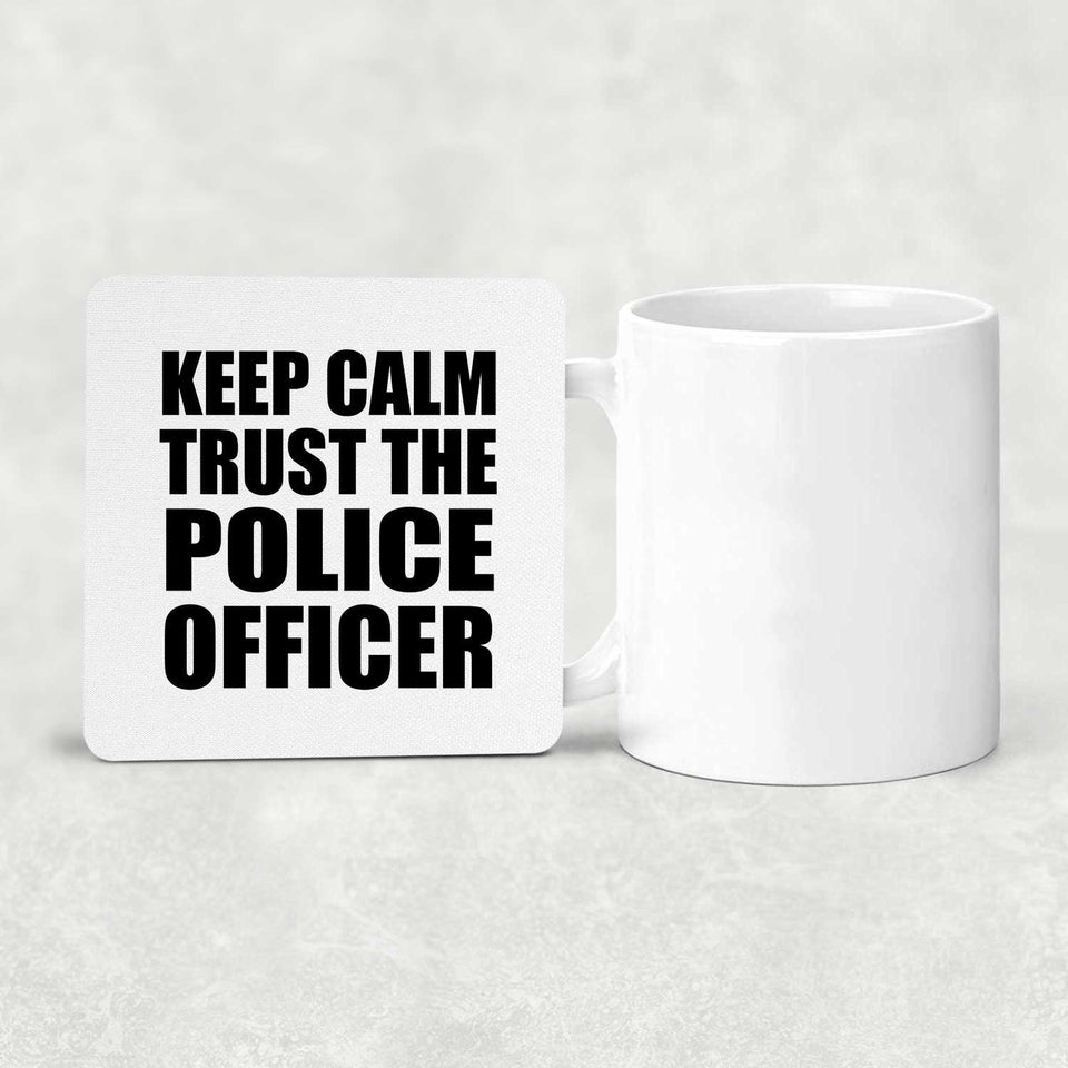 Keep Calm and Trust The Police Officer - Drink Coaster